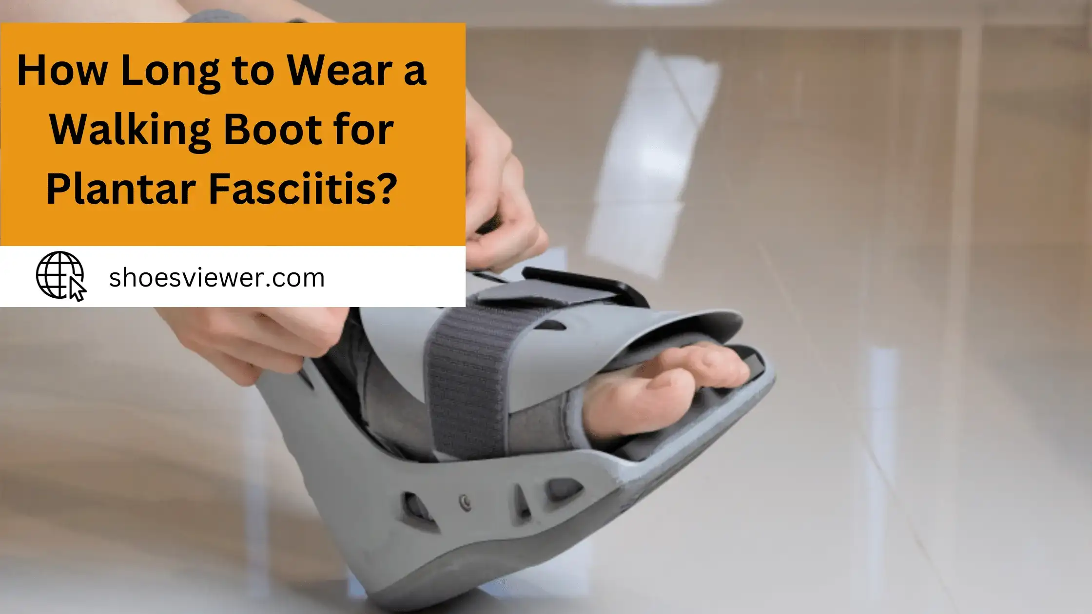 How Long To Wear A Walking Boot For Plantar Fasciitis?