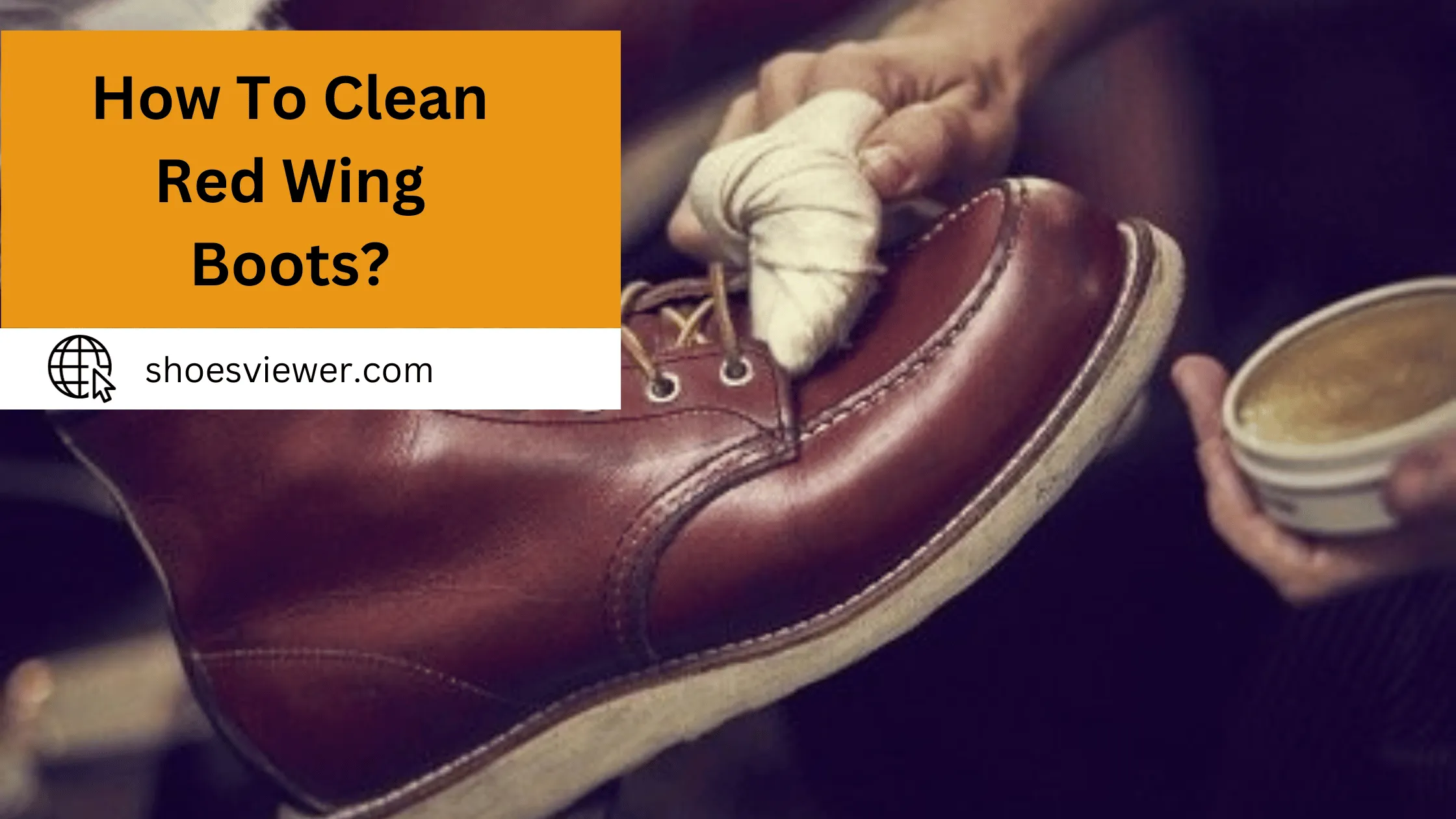 How To Clean Red Wing Boots? Cleaning Instructions