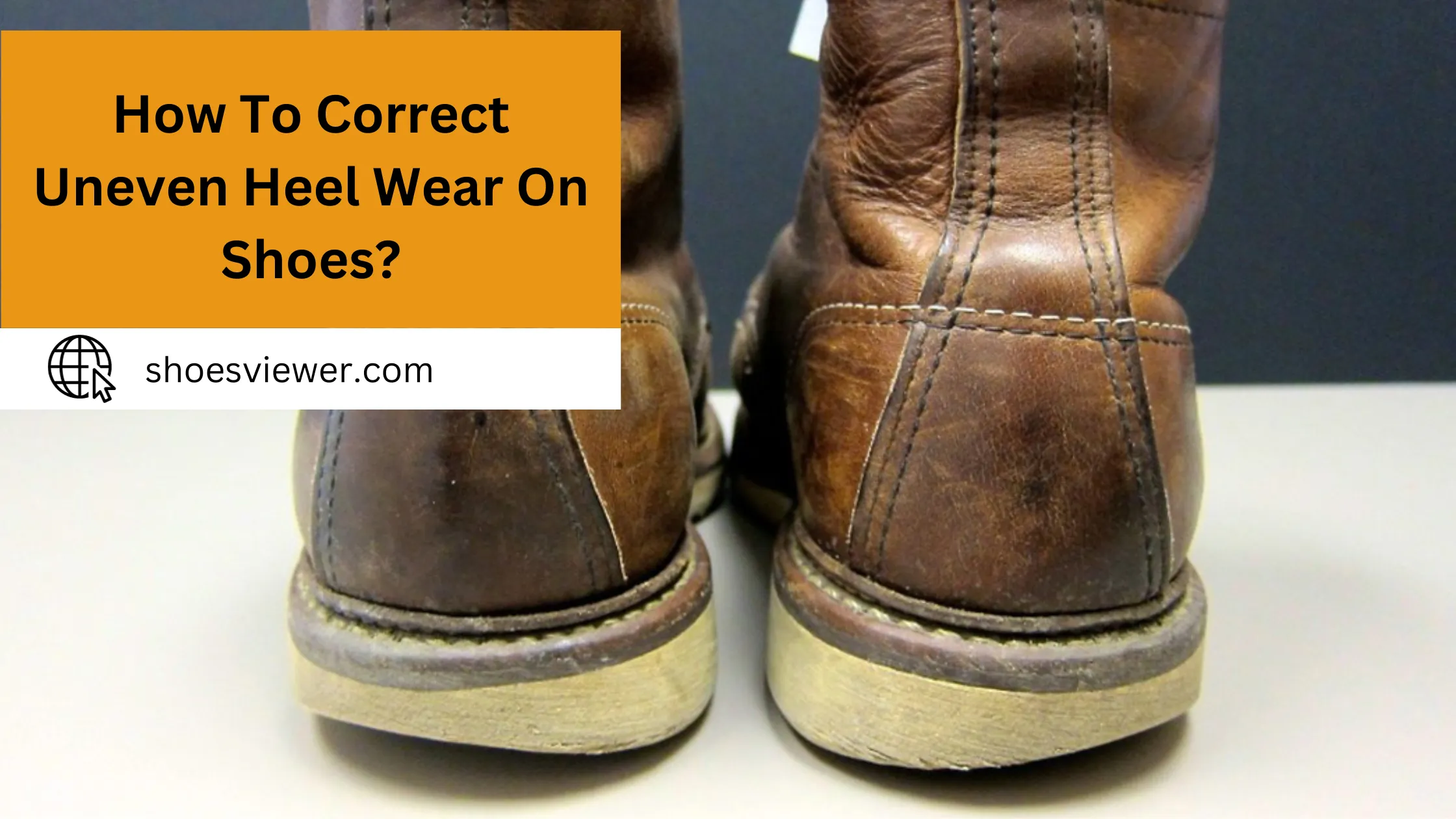 How To Correct Uneven Heel Wear On Shoes? Pro Tips