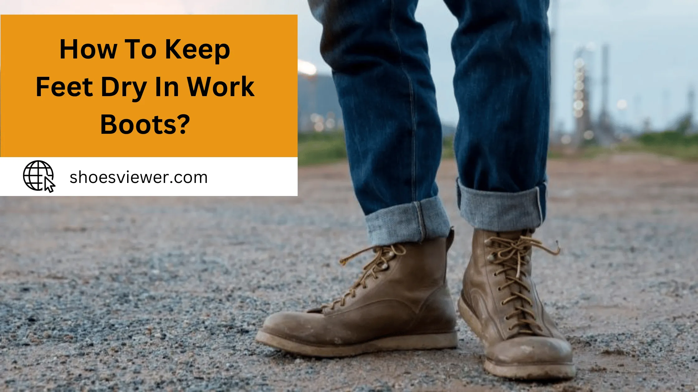 How To Keep Feet Dry In Work Boots? (An In-Depth Guide)