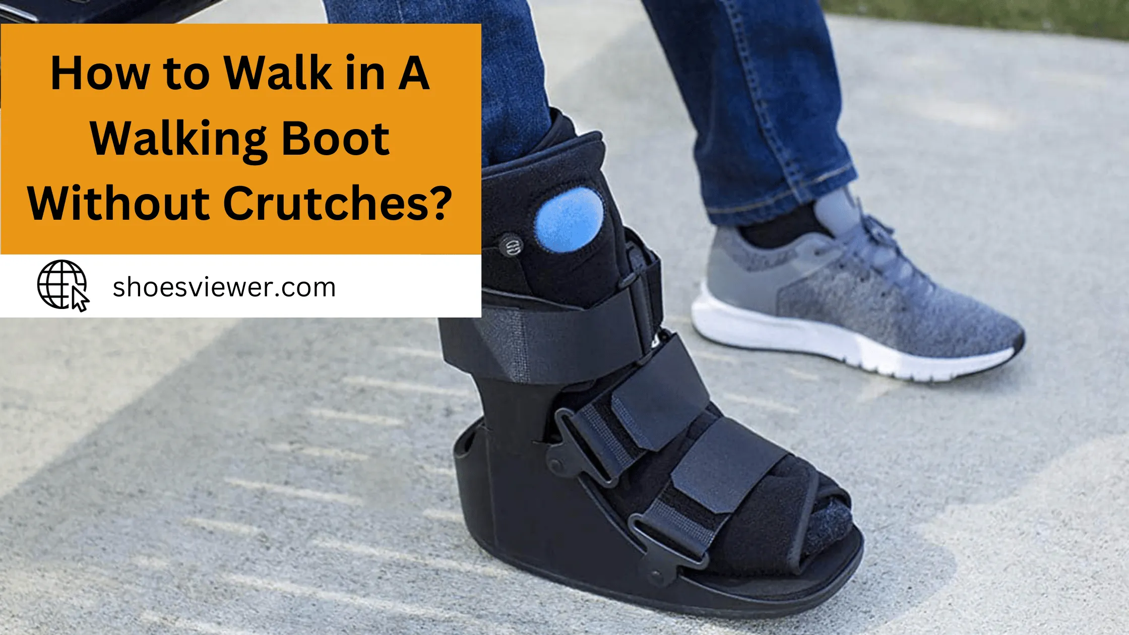 How To Walk In A Walking Boot Without Crutches