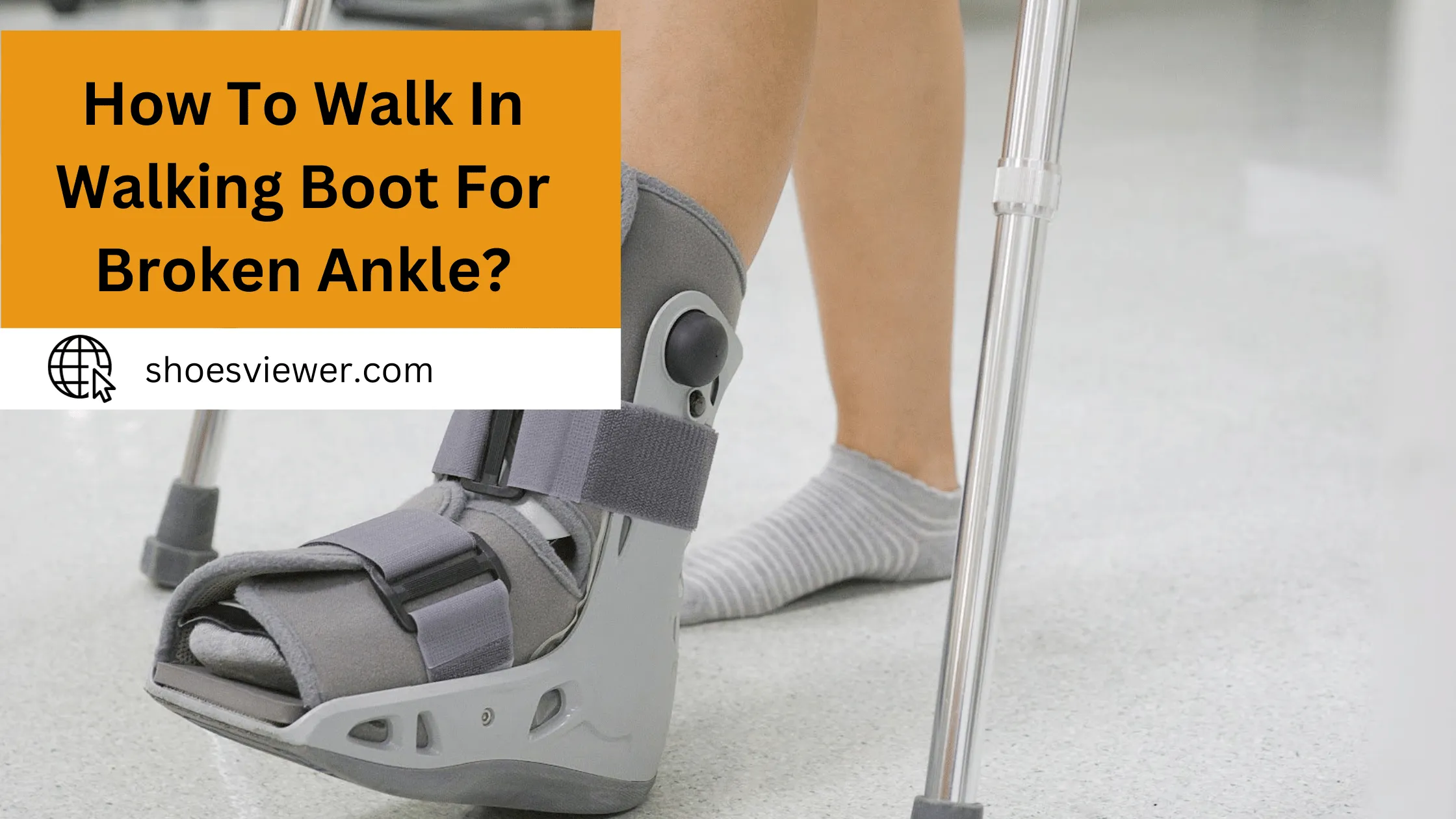How To Walk In Walking Boot For Broken Ankle? Ultimate Guide