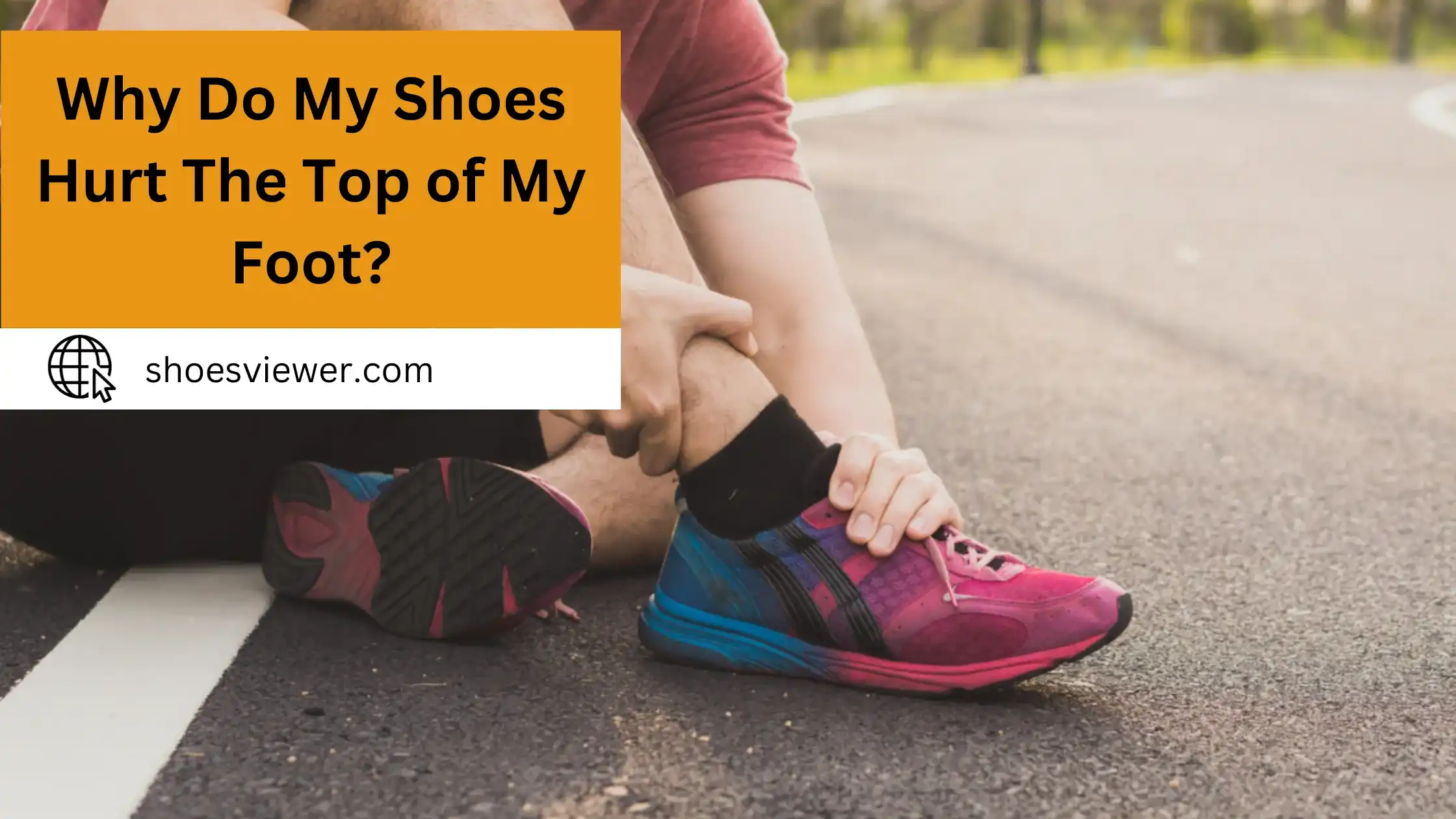 Why Do My Shoes Hurt The Top of my Foot? Expert Analysis